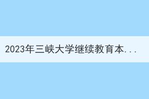 2023年三峡大学继续教育本科毕业生学位学位外语考试通知