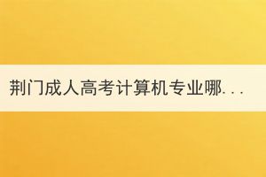 荆门成人高考计算机专业哪类人不适合报名？