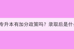 湖北成考专升本有加分政策吗？录取后是什么流程？