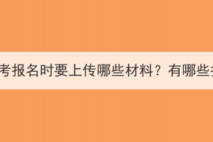 湖北成人高考报名时要上传哪些材料？有哪些报名方法？