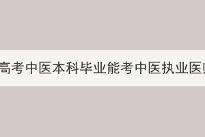 湖北成人高考中医本科毕业能考中医执业医师证吗？