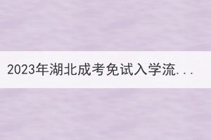 2023年湖北成考免试入学流程与考试入学流程的区别是什么？