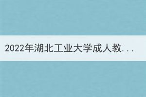 2022年湖北工业大学成人教育免试生初审结果公示