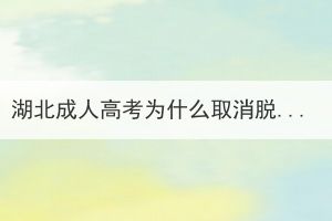 湖北成人高考为什么取消脱产形式了？