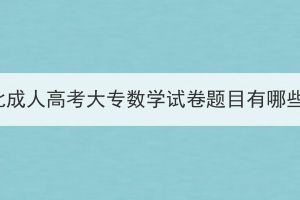 湖北成人高考大专数学试卷题目有哪些？