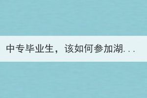 中专毕业生，该如何参加湖北成考？