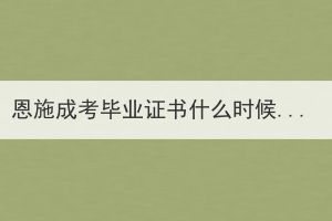 恩施成考毕业证书什么时候领取？