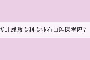 湖北成教专科专业有口腔医学吗？