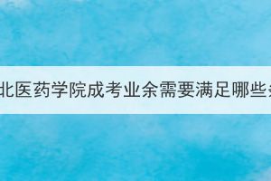 报考湖北医药学院成考业余需要满足哪些条件？