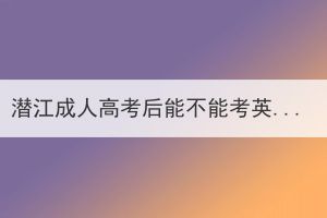 潜江成人高考后能不能考英语四六级？