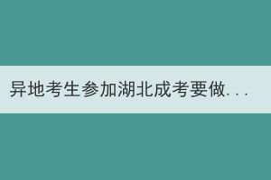 异地考生参加湖北成考要做哪些考前准备？