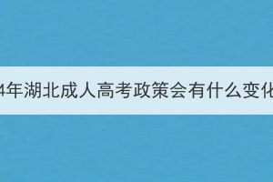 2024年湖北成人高考政策会有什么变化？