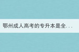 鄂州成人高考的专升本是全日制本科吗？