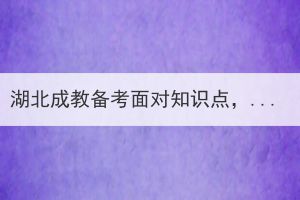 湖北成教备考面对知识点，有哪些管用的方法？