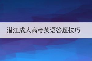 潜江成人高考英语答题技巧