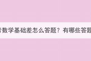 湖北成考数学基础差怎么答题？有哪些答题技巧？