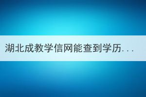 湖北成教学信网能查到学历吗？