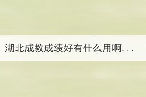 湖北成教成绩好有什么用啊？
