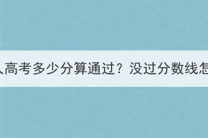 湖北成人高考多少分算通过？没过分数线怎么办？