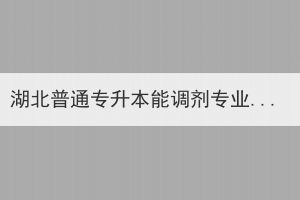 湖北普通专升本能调剂专业吗？