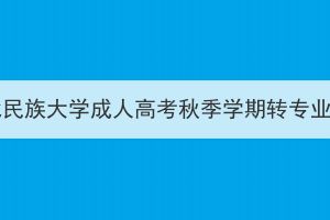 2023年湖北民族大学成人高考秋季学期转专业结果公示