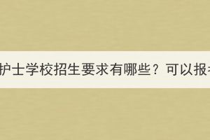 湖北成人高考护士学校招生要求有哪些？可以报考哪些学校？