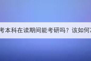 湖北成考本科在读期间能考研吗？该如何准备？