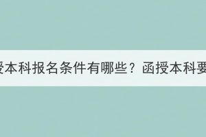 湖北成教函授本科报名条件有哪些？函授本科要学多少年？