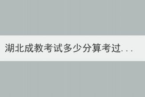 湖北成教考试多少分算考过？