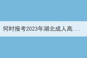 何时报考2023年湖北成人高考更容易通过？