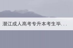 潜江成人高考专升本考生毕业时要写论文吗？