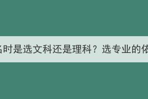 湖北成考报名时是选文科还是理科？选专业的依据是什么？