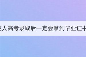 湖北成人高考录取后一定会拿到毕业证书吗？