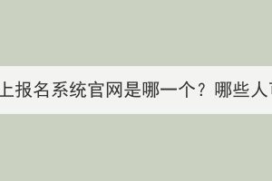 湖北成考网上报名系统官网是哪一个？哪些人可以报考？