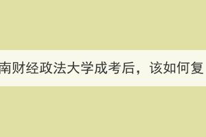 报考中南财经政法大学成考后，该如何复习呢？